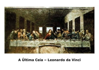 A Última Ceia – Leonardo da Vinci
 