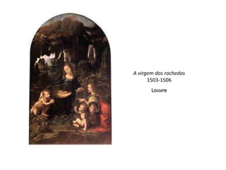 A virgem dos rochedos
      1503-1506
       Louvre
 