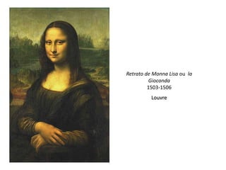 Retrato de Monna Lisa ou la
          Gioconda
         1503-1506
          Louvre
 