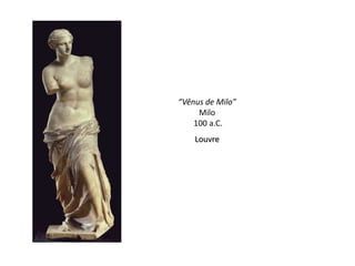 “Vênus de Milo”
     Milo
    100 a.C.
    Louvre
 