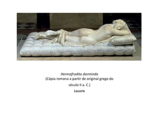 Hermafrodito dormindo
(Cópia romana a partir de original grego do
              século II a. C.)
                  Louvre
 