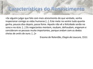 Carlos Pinheiro, 2012




                        «Se alguém julgar que falo com mais atrevimento do que verdade, venha
                        inspecionar comigo as vidas humanas *…+. Este mete no ventre tudo quanto
                        ganha, poucos dias depois, passa fome. Aquele não vê a felicidade senão no
                        sono e no ócio. *…+ Os negociantes mentem, roubam, defraudam, enganam e
                        consideram-se pessoas muito importantes, porque andam com os dedos
                        cheios de anéis de ouro. *…+»
                                                        Erasmo de Roterdão, Elogio da Loucura, 1511
 