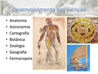 Carlos Pinheiro, 2012




                        •   Anatomia
                        •   Astronomia
                        •   Cartografia
                        •   Botânica
                        •   Zoologia
                        •   Geografia
                        •   Farmacopeia
 