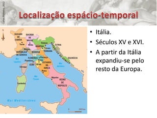 Carlos Pinheiro, 2012




                        • Itália.
                        • Séculos XV e XVI.
                        • A partir da Itália
                          expandiu-se pelo
                          resto da Europa.
 