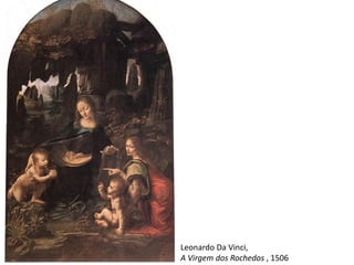 Leonardo Da Vinci,
A Virgem dos Rochedos , 1506
 