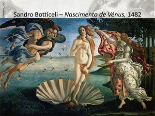 Carlos Pinheiro, 2012



                        Sandro Botticeli – Nascimento de Vénus, 1482
 
