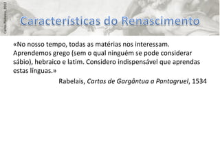 Carlos Pinheiro, 2012




                        «No nosso tempo, todas as matérias nos interessam.
                        Aprendemos grego (sem o qual ninguém se pode considerar
                        sábio), hebraico e latim. Considero indispensável que aprendas
                        estas línguas.»
                                        Rabelais, Cartas de Gargântua a Pantagruel, 1534
 