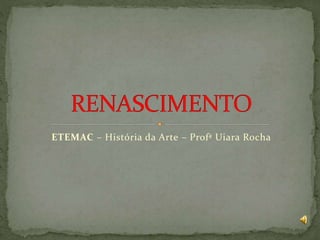 ETEMAC – História da Arte – Profª Uiara Rocha
 