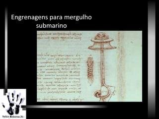 Renascimento
Engrenagens para mergulho
submarino
 