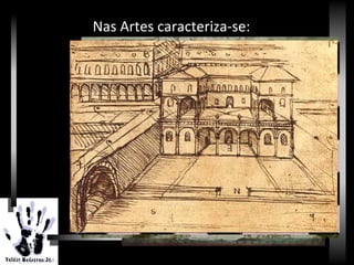 Renascimento
Nas Artes caracteriza-se:
 