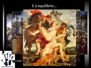 Renascimento
E o equilíbrio...
 