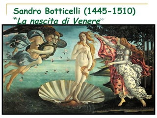 Sandro Botticelli (1445-1510)
“La nascita di Venere”
 