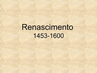 Renascimento
1453-1600
 
