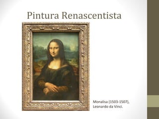 Pintura Renascentista

Monalisa (1503-1507),
Leonardo da Vinci.

 
