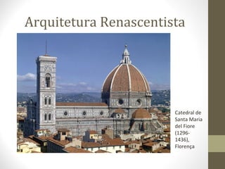 Arquitetura Renascentista

Catedral de 
Santa Maria 
del Fiore 
(12961436), 
Florença 

 