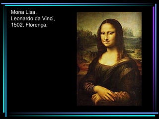 Mona Lisa,
Leonardo da Vinci,
1502, Florença.

 