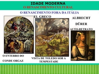 IDADE MODERNA

O RENASCIMENTO CULTURAL
O RENASCIMENTO FORA DA ITÁLIA
EL GRECO
ALBRECHT
DÜRER
AUTO-RETRATO

O ENTERRO DO
CONDE ORGAZ

iair@pop.com.br

VISTA DE TOLEDO SOB A
TEMPESTADE

Prof. Iair

 