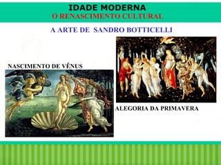 IDADE MODERNA

O RENASCIMENTO CULTURAL
A ARTE DE SANDRO BOTTICELLI

NASCIMENTO DE VÊNUS

ALEGORIA DA PRIMAVERA

iair@pop.com.br

Prof. Iair

 