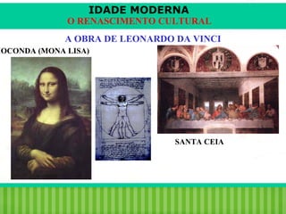 IDADE MODERNA

O RENASCIMENTO CULTURAL
A OBRA DE LEONARDO DA VINCI

IOCONDA (MONA LISA)

SANTA CEIA

iair@pop.com.br

Prof. Iair

 