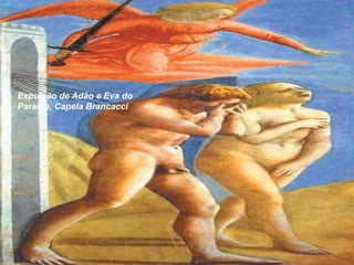 Expulsão de Adão e Eva do
Paraíso, Capela Brancacci

 