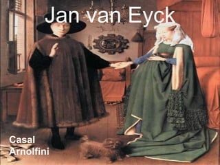 Jan van Eyck

Casal
Arnolfini

 