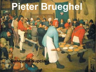 Pieter Brueghel

Banquete Nupcial

 