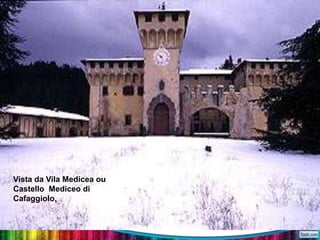 Vista da Vila Medicea ou
Castello Mediceo di
Cafaggiolo,

 