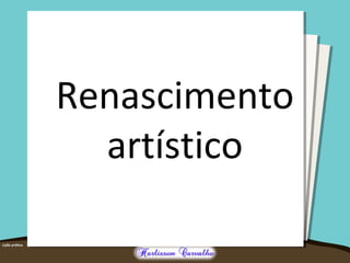 Renascimento 
artístico 
 