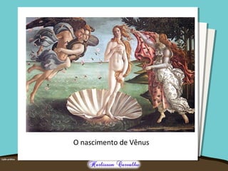 O nascimento de Vênus 
 