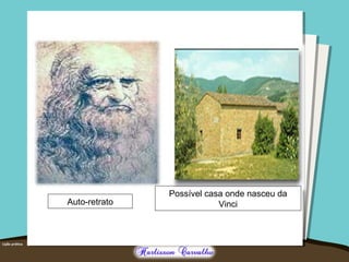 Possível casa onde nasceu da 
Auto-retrato Vinci 
 