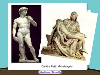 David e Pietà, Michelangelo 
 