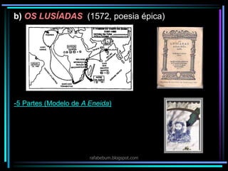 b) OS LUSÍADAS (1572, poesia épica)
-5 Partes (Modelo de A Eneida)
rafabebum.blogspot.com
 