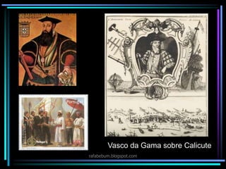 Vasco da Gama sobre Calicute
rafabebum.blogspot.com
 