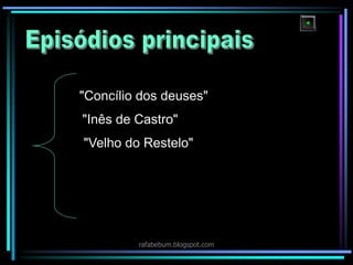 "Concílio dos deuses"
"Inês de Castro"
"Velho do Restelo"
rafabebum.blogspot.com
 