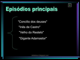 "Concílio dos deuses"
"Inês de Castro"
"Velho do Restelo"
"Gigante Adamastor"
rafabebum.blogspot.com
 