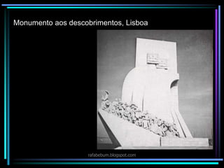 Monumento aos descobrimentos, Lisboa
rafabebum.blogspot.com
 
