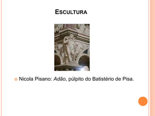 ESCULTURA
Nicola Pisano: Adão, púlpito do Batistério de Pisa.