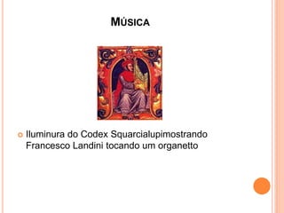 MÚSICA
Iluminura do Codex Squarcialupimostrando
Francesco Landini tocando um organetto