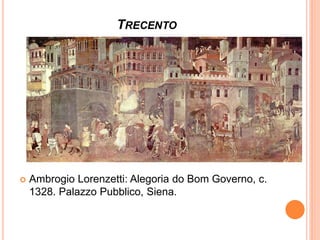 TRECENTO
Ambrogio Lorenzetti: Alegoria do Bom Governo, c.
1328. Palazzo Pubblico, Siena.