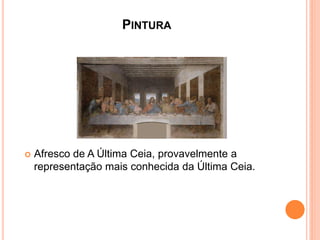 PINTURA
Afresco de A Última Ceia, provavelmente a
representação mais conhecida da Última Ceia.