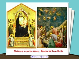 Madona e o menino Jesus – Descida da Cruz, Giotto
 