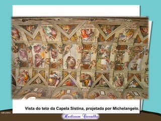 Vista do teto da Capela Sistina, projetada por Michelangelo.
 