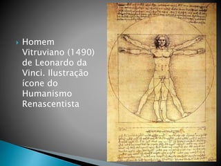  Homem
Vitruviano (1490)
de Leonardo da
Vinci. Ilustração
ícone do
Humanismo
Renascentista
 