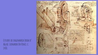 Estudos de engenharia (roda d’
água). Leonardo Da Vinci. c.
1480.
 