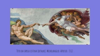 Teto da capela cistina (detalhe). Michelangelo. Afresco. 1512. .
 