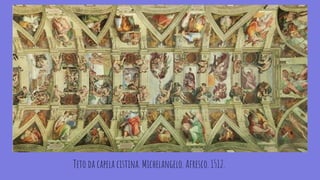 Teto da capela cistina. Michelangelo. Afresco. 1512.
 