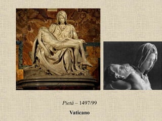 Pietá – 1497/99
Vaticano
 
