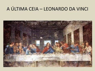 A ÚLTIMA CEIA – LEONARDO DA VINCI
 