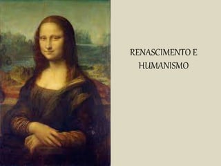 RENASCIMENTO E
HUMANISMO
 