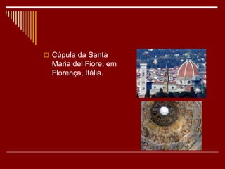  Cúpula da Santa
Maria del Fiore, em
Florença, Itália.
 